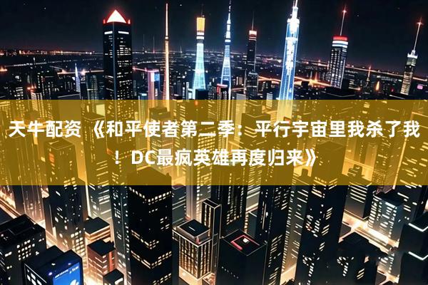 天牛配资 《和平使者第二季：平行宇宙里我杀了我！DC最疯英雄再度归来》