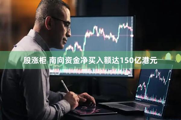 股涨柜 南向资金净买入额达150亿港元